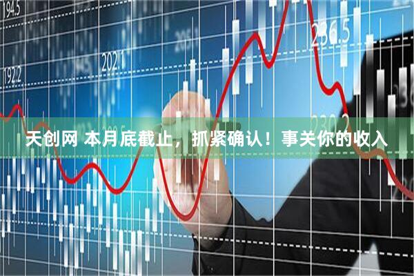 天创网 本月底截止，抓紧确认！事关你的收入