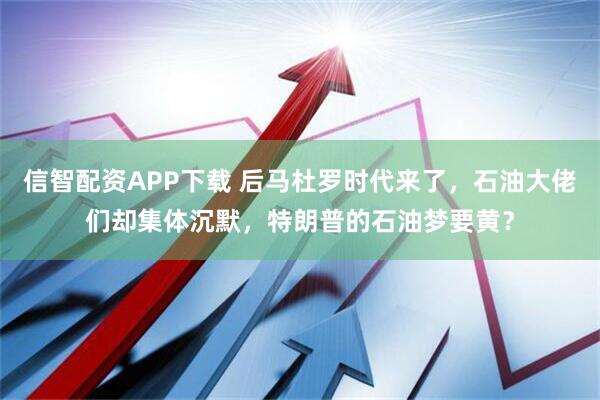 信智配资APP下载 后马杜罗时代来了，石油大佬们却集体沉默，特朗普的石油梦要黄？